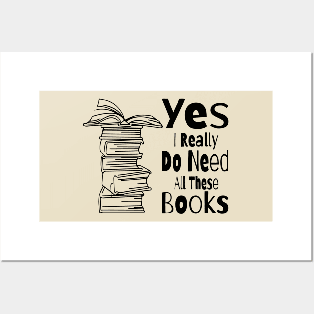 Yes I Really Do Need All These Books Wall Art by TheMegaStore